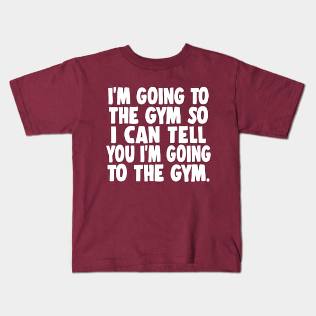 I'm Going To The Gym So I Can Tell You I'm Going To The Gym Kids T-Shirt by DankFutura